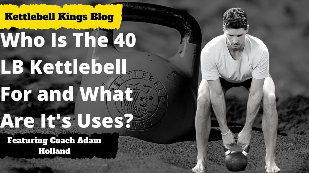 The 40lb Kettlebell: Who is it for? What are its uses?